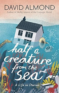 Half a Creature from the Sea: A Life in Stories: 1