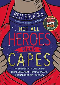 Not All Heroes Wear Capes: 10 Things We Can Learn From the Ordinary People Doing Extraordinary Things